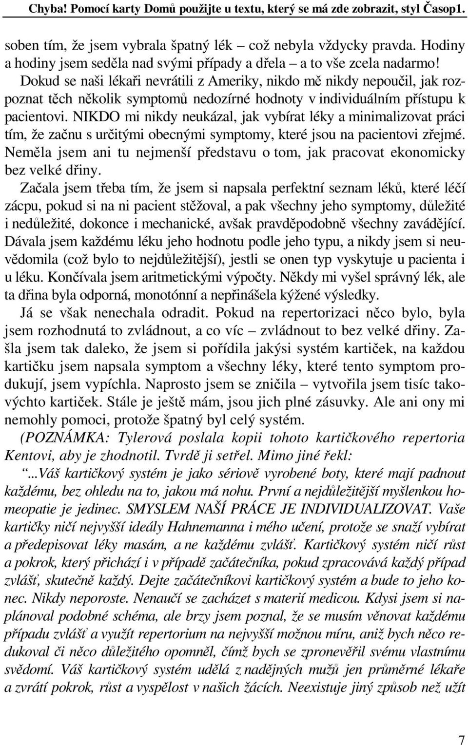 Dokud se naši lékaři nevrátili z Ameriky, nikdo mě nikdy nepoučil, jak rozpoznat těch několik symptomů nedozírné hodnoty v individuálním přístupu k pacientovi.