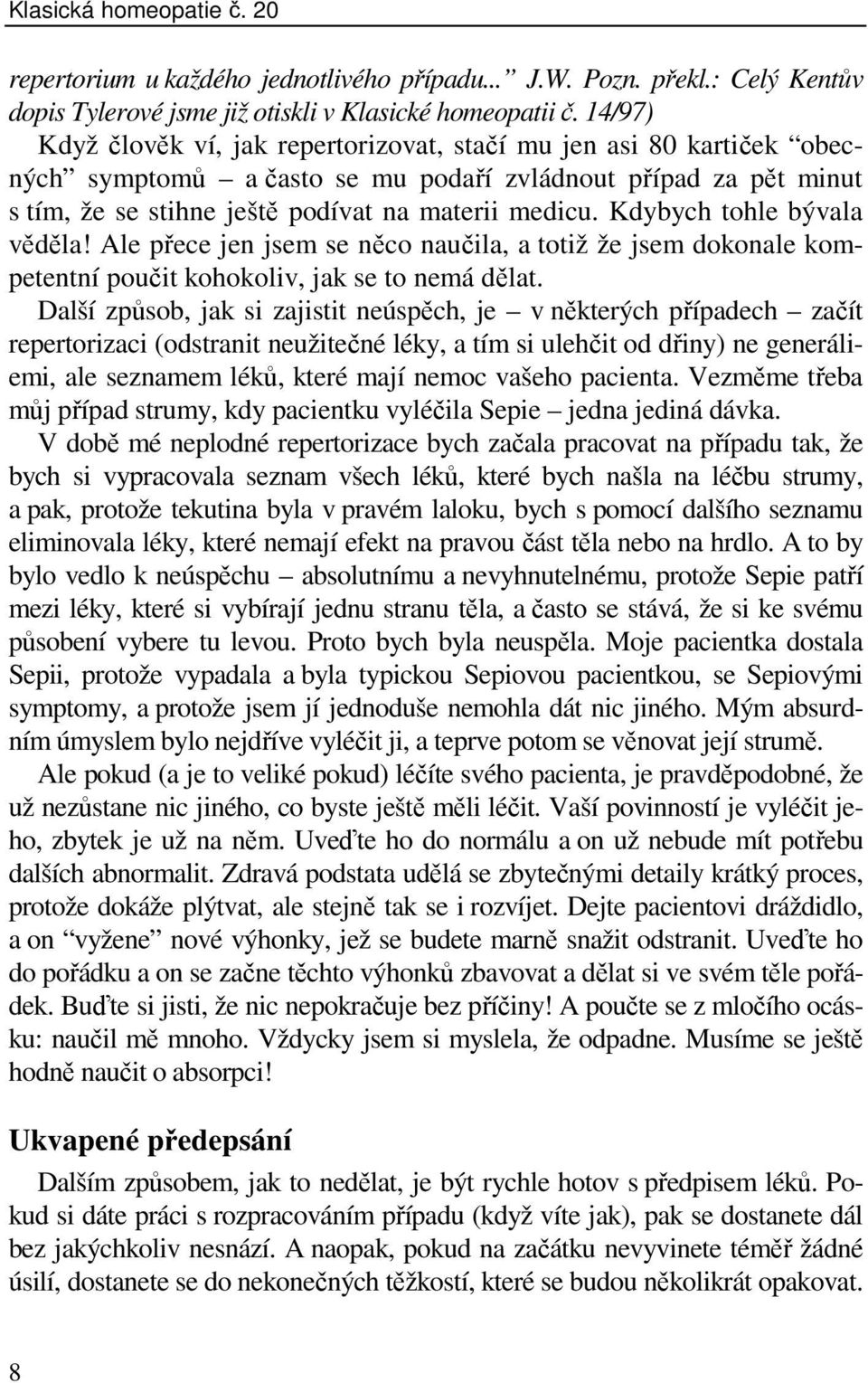 Kdybych tohle bývala věděla! Ale přece jen jsem se něco naučila, a totiž že jsem dokonale kompetentní poučit kohokoliv, jak se to nemá dělat.