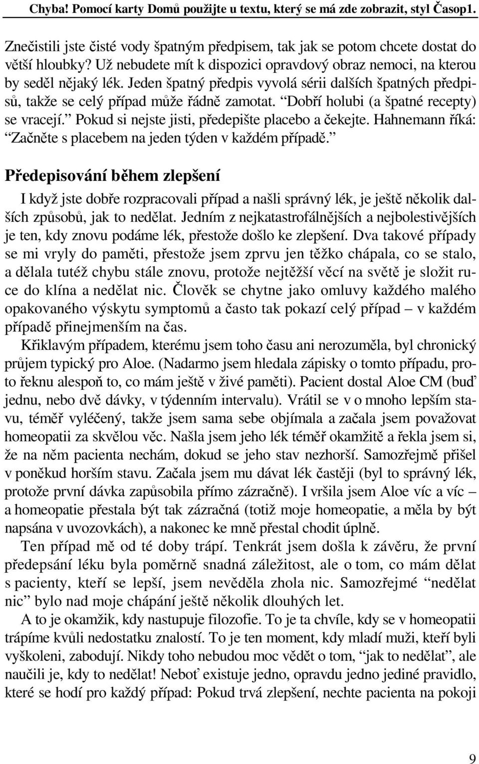 Dobří holubi (a špatné recepty) se vracejí. Pokud si nejste jisti, předepište placebo a čekejte. Hahnemann říká: Začněte s placebem na jeden týden v každém případě.