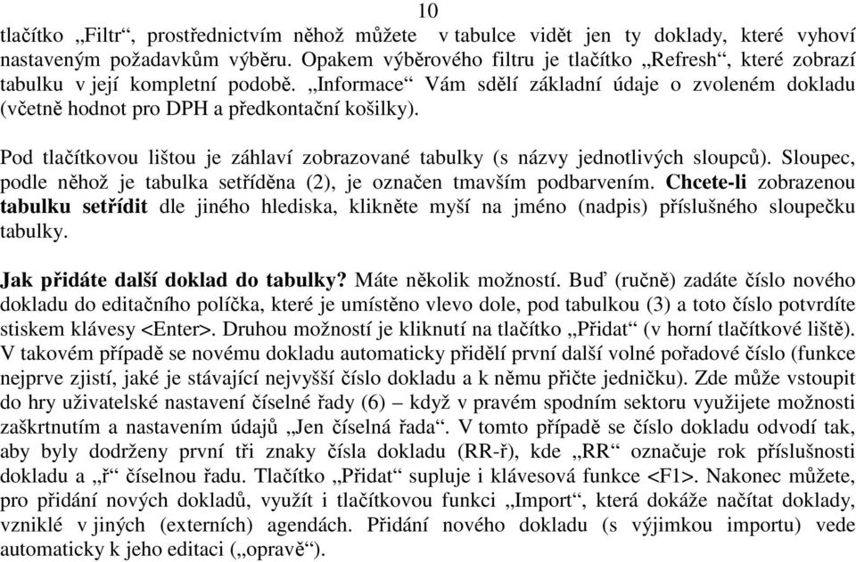 Pod tlačítkovou lištou je záhlaví zobrazované tabulky (s názvy jednotlivých sloupců). Sloupec, podle něhož je tabulka setříděna (2), je označen tmavším podbarvením.