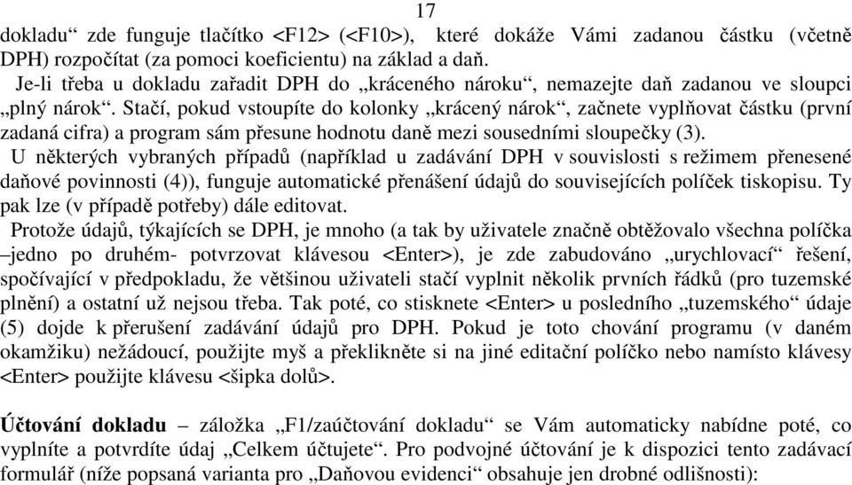 Stačí, pokud vstoupíte do kolonky krácený nárok, začnete vyplňovat částku (první zadaná cifra) a program sám přesune hodnotu daně mezi sousedními sloupečky (3).