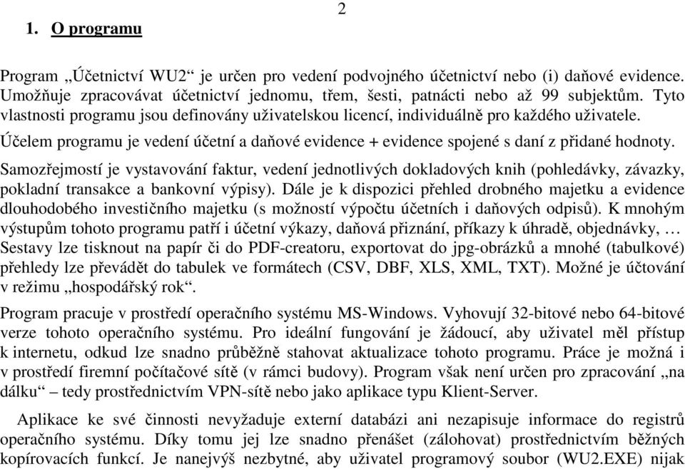 Samozřejmostí je vystavování faktur, vedení jednotlivých dokladových knih (pohledávky, závazky, pokladní transakce a bankovní výpisy).