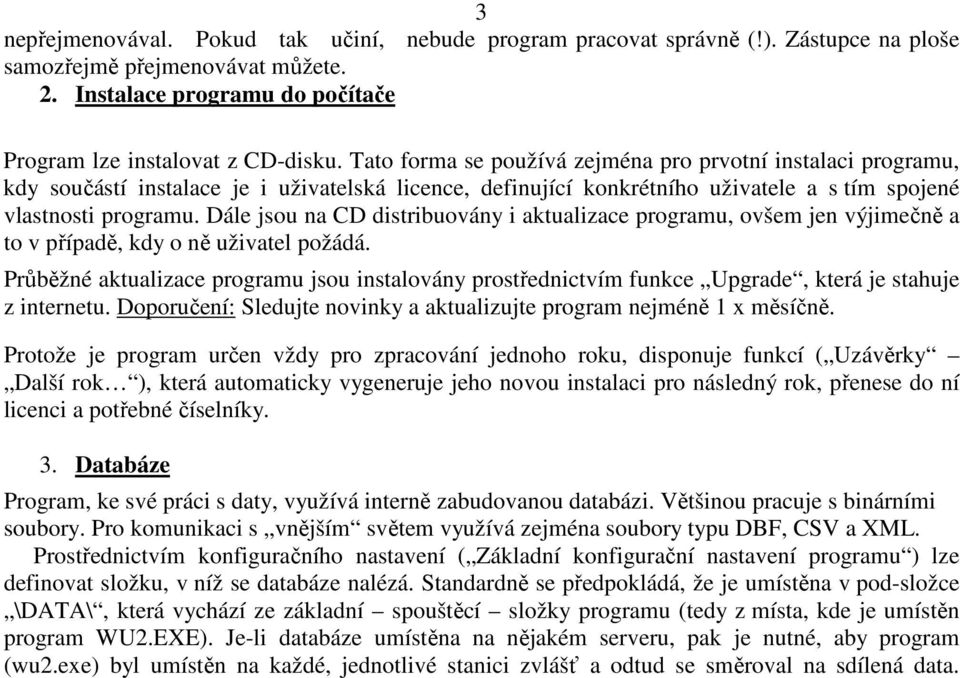 Dále jsou na CD distribuovány i aktualizace programu, ovšem jen výjimečně a to v případě, kdy o ně uživatel požádá.