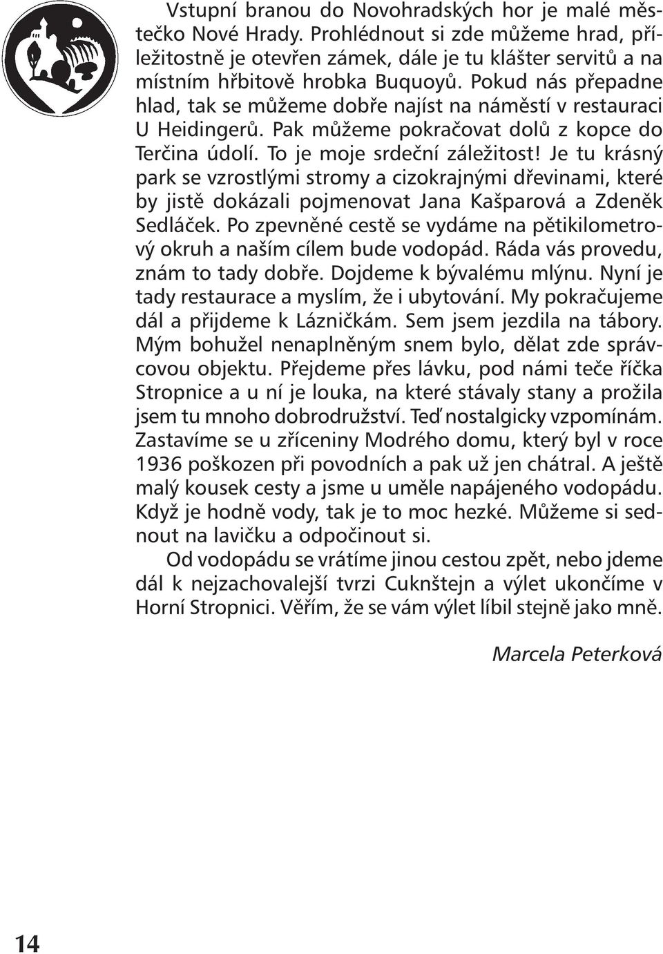 Je tu krásný park se vzrostlými stromy a cizokrajnými dřevinami, které by jistě dokázali pojmenovat Jana Kašparová a Zdeněk Sedláček.