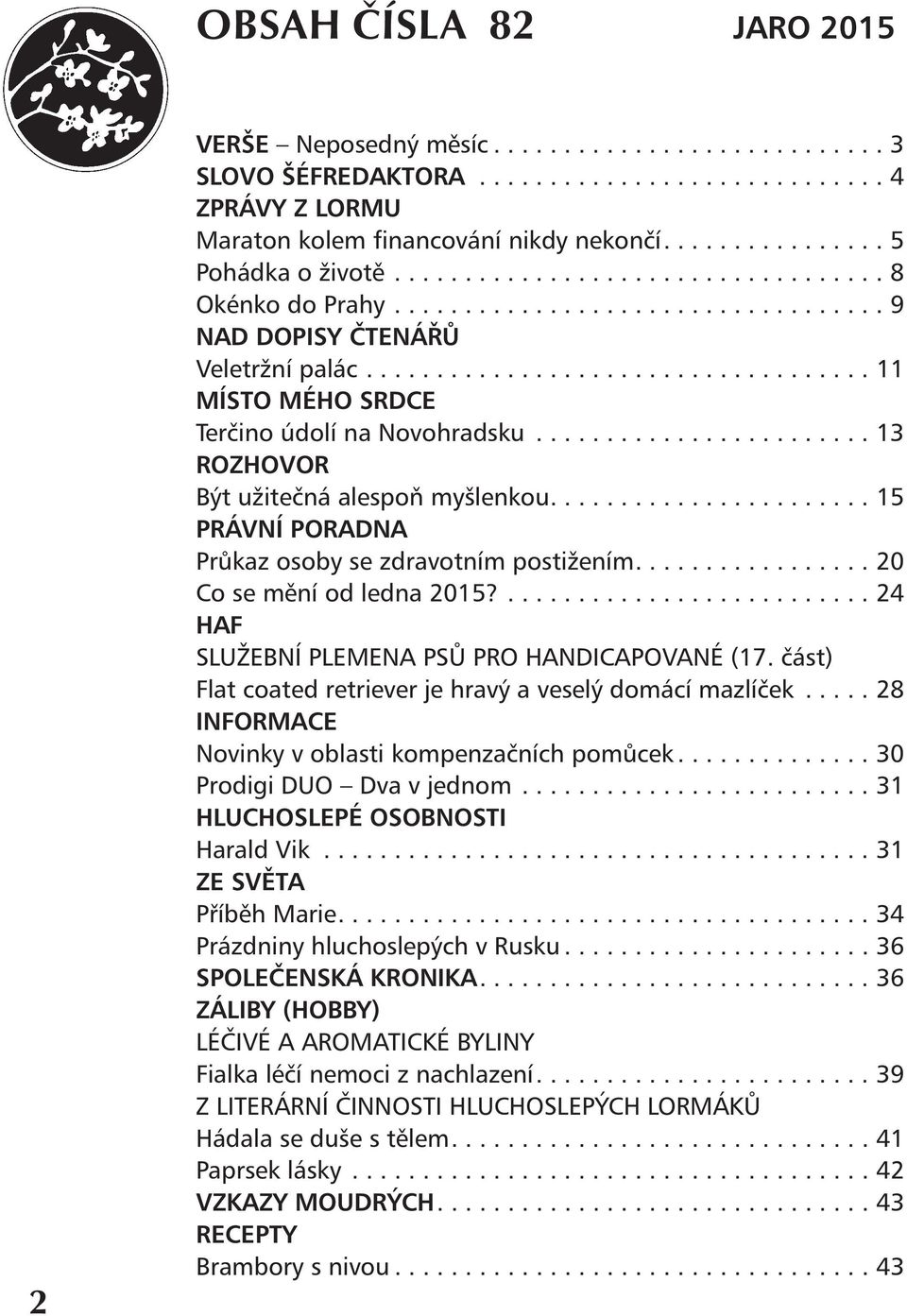 .................................... 11 Místo mého srdce Terčino údolí na Novohradsku......................... 13 ROZHOVOR Být užitečná alespoň myšlenkou.