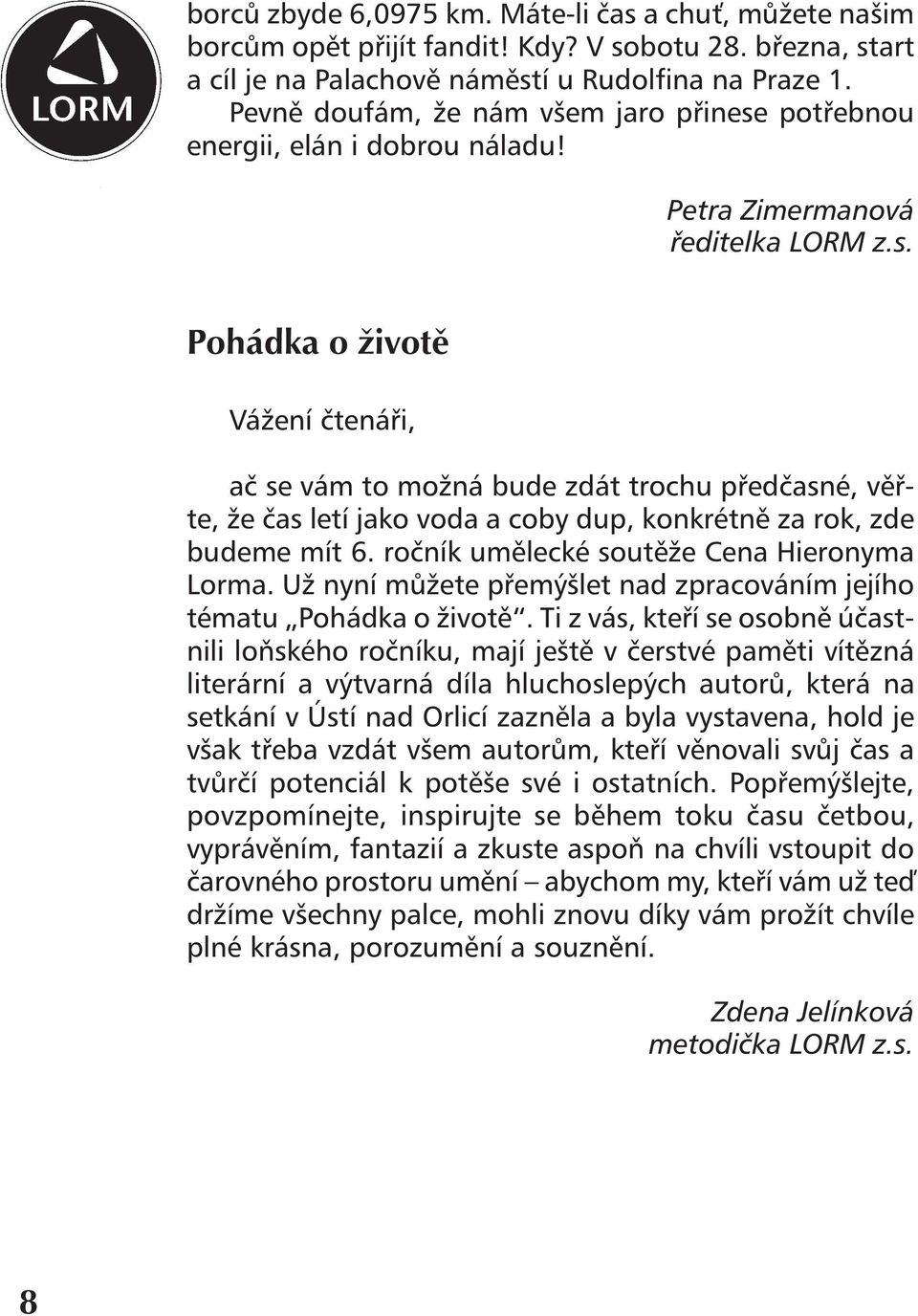 ročník umělecké soutěže Cena Hieronyma Lorma. Už nyní můžete přemýšlet nad zpracováním jejího tématu Pohádka o životě.