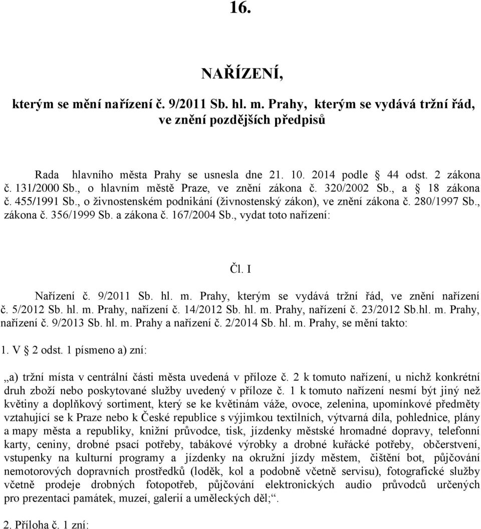 a zákona č. 67/004 Sb., vydat toto nařízení: Čl. I Nařízení č. 9/0 Sb. hl. m. Prahy, kterým se vydává tržní řád, ve znění nařízení č. 5/0 Sb. hl. m. Prahy, nařízení č. 4/0 Sb. hl. m. Prahy, nařízení č. 3/0 Sb.