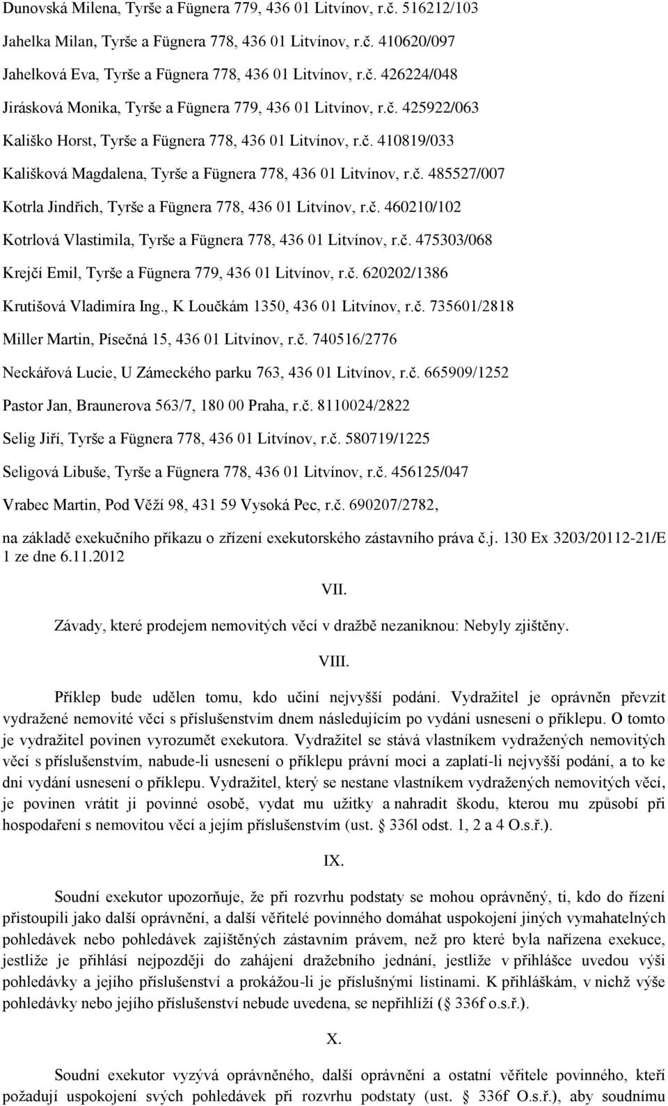 č. 460210/102 Kotrlová Vlastimila, Tyrše a Fügnera 778, 436 01 Litvínov, r.č. 475303/068 Krejčí Emil, Tyrše a Fügnera 779, 436 01 Litvínov, r.č. 620202/1386 Krutišová Vladimíra Ing.