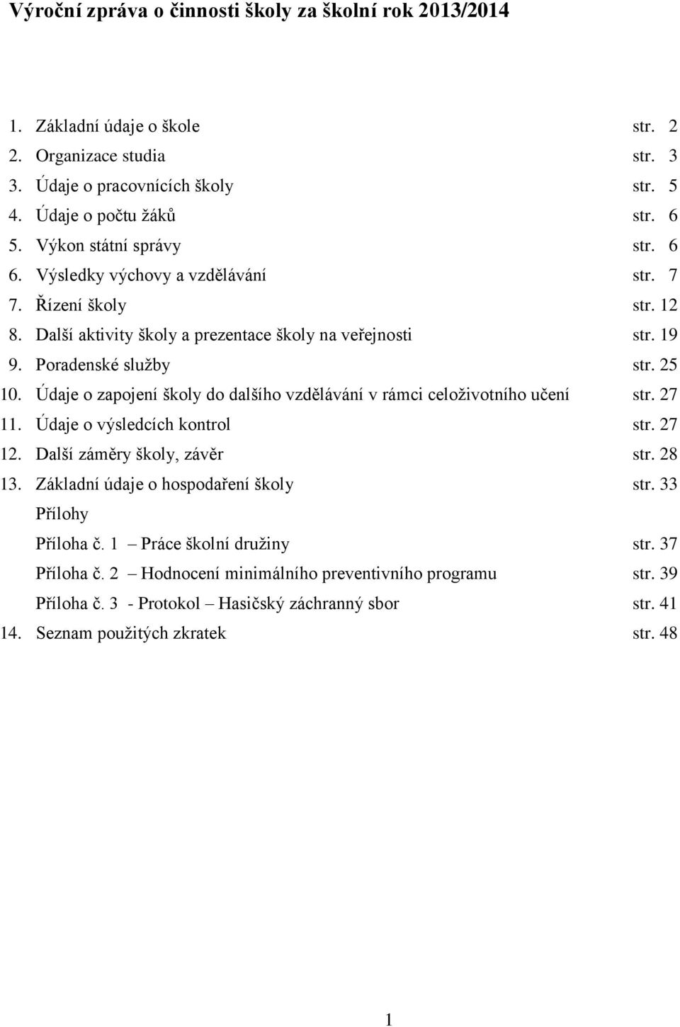 Údaje o zapojení školy do dalšího vzdělávání v rámci celoživotního učení str. 27 11. Údaje o výsledcích kontrol str. 27 12. Další záměry školy, závěr str. 28 13.