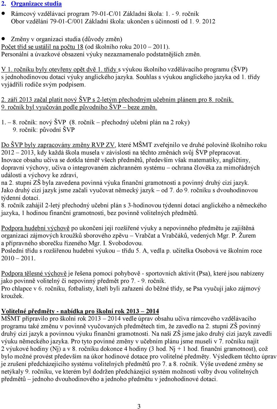 třídy s výukou školního vzdělávacího programu (ŠVP) s jednohodinovou dotací výuky anglického jazyka. Souhlas s výukou anglického jazyka od 1. třídy vyjádřili rodiče svým podpisem. 2.