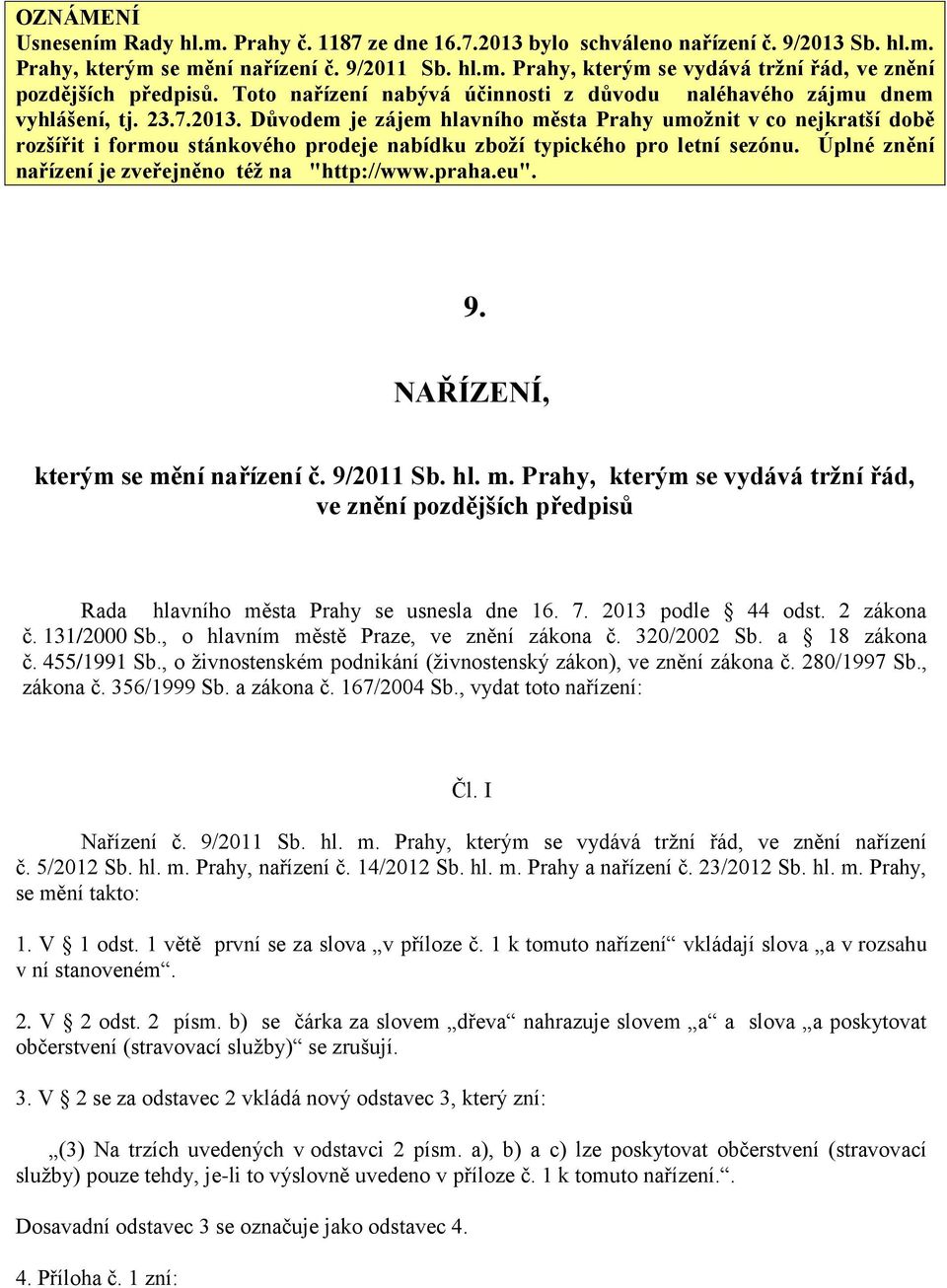 Důvodem je zájem hlavního města Prahy umožnit v co nejkratší době rozšířit i formou stánkového prodeje nabídku zboží typického pro letní sezónu. Úplné znění nařízení je zveřejněno též na "http://www.