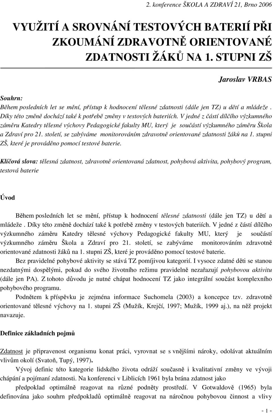 V jedné z částí dílčího výzkumného záměru Katedry tělesné výchovy Pedagogické fakulty MU, který je součástí výzkumného záměru Škola a Zdraví pro 21.