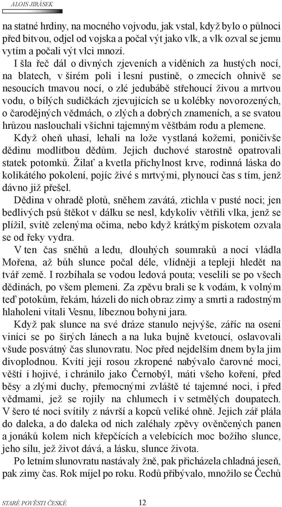 bílých sudičkách zjevujících se u kolébky novorozených, o čarodějných vědmách, o zlých a dobrých znameních, a se svatou hrůzou naslouchali všichni tajemným věštbám rodu a plemene.