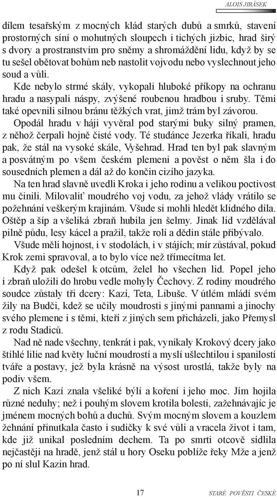 Těmi také opevnili silnou bránu těžkých vrat, jimž trám byl závorou. Opodál hradu v háji vyvěral pod starými buky silný pramen, z něhož čerpali hojně čisté vody.