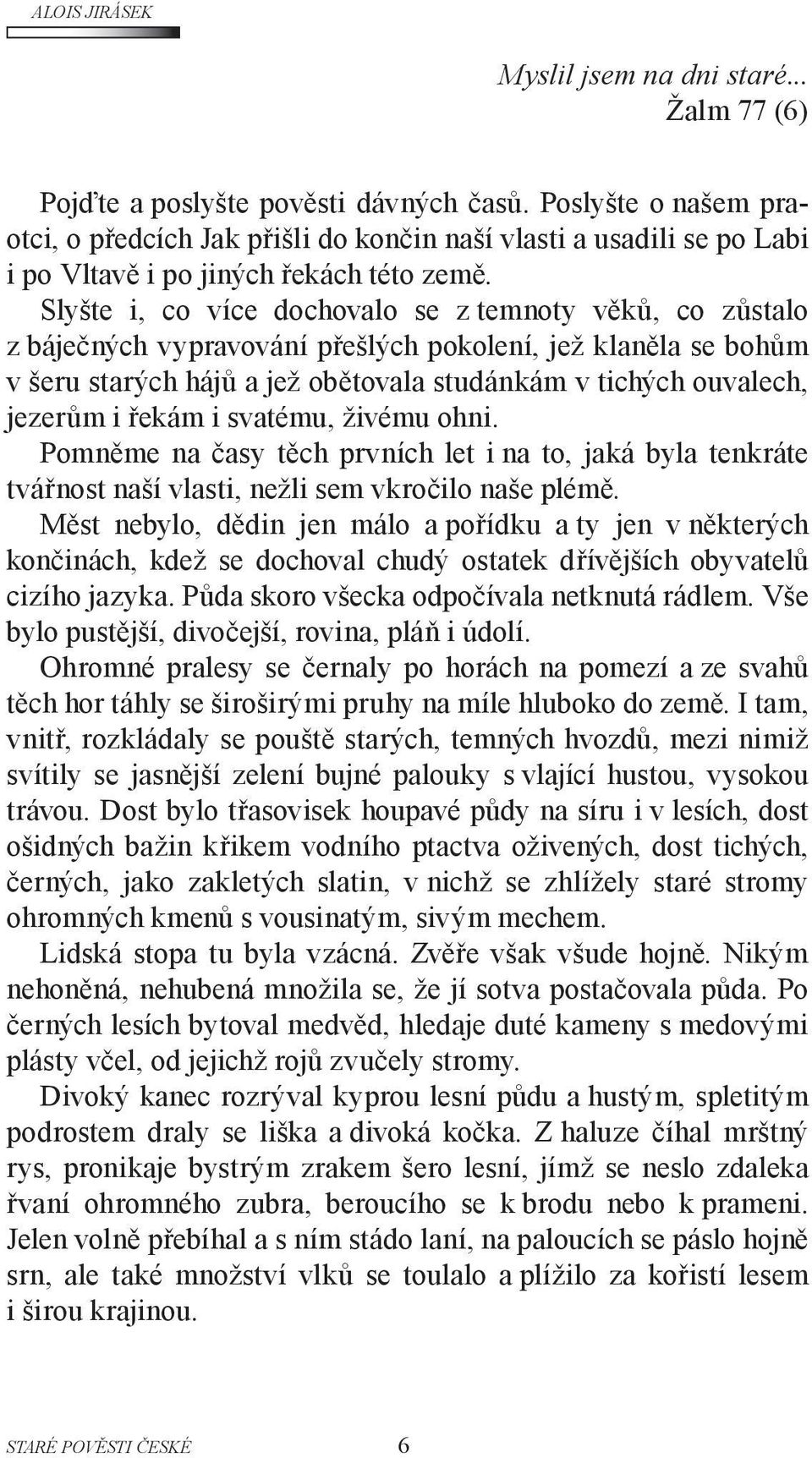 Slyšte i, co více dochovalo se z temnoty věků, co zůstalo z báječných vypravování přešlých pokolení, jež klaněla se bohům v šeru starých hájů a jež obětovala studánkám v tichých ouvalech, jezerům i