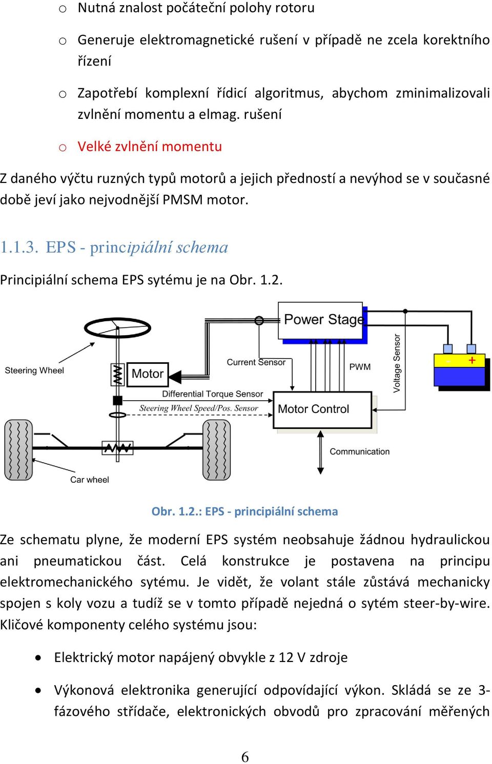 EPS - principiální schema Principiální schema EPS sytému je na Obr. 1.2. Obr. 1.2.: EPS - principiální schema Ze schematu plyne, že moderní EPS systém neobsahuje žádnou hydraulickou ani pneumatickou část.
