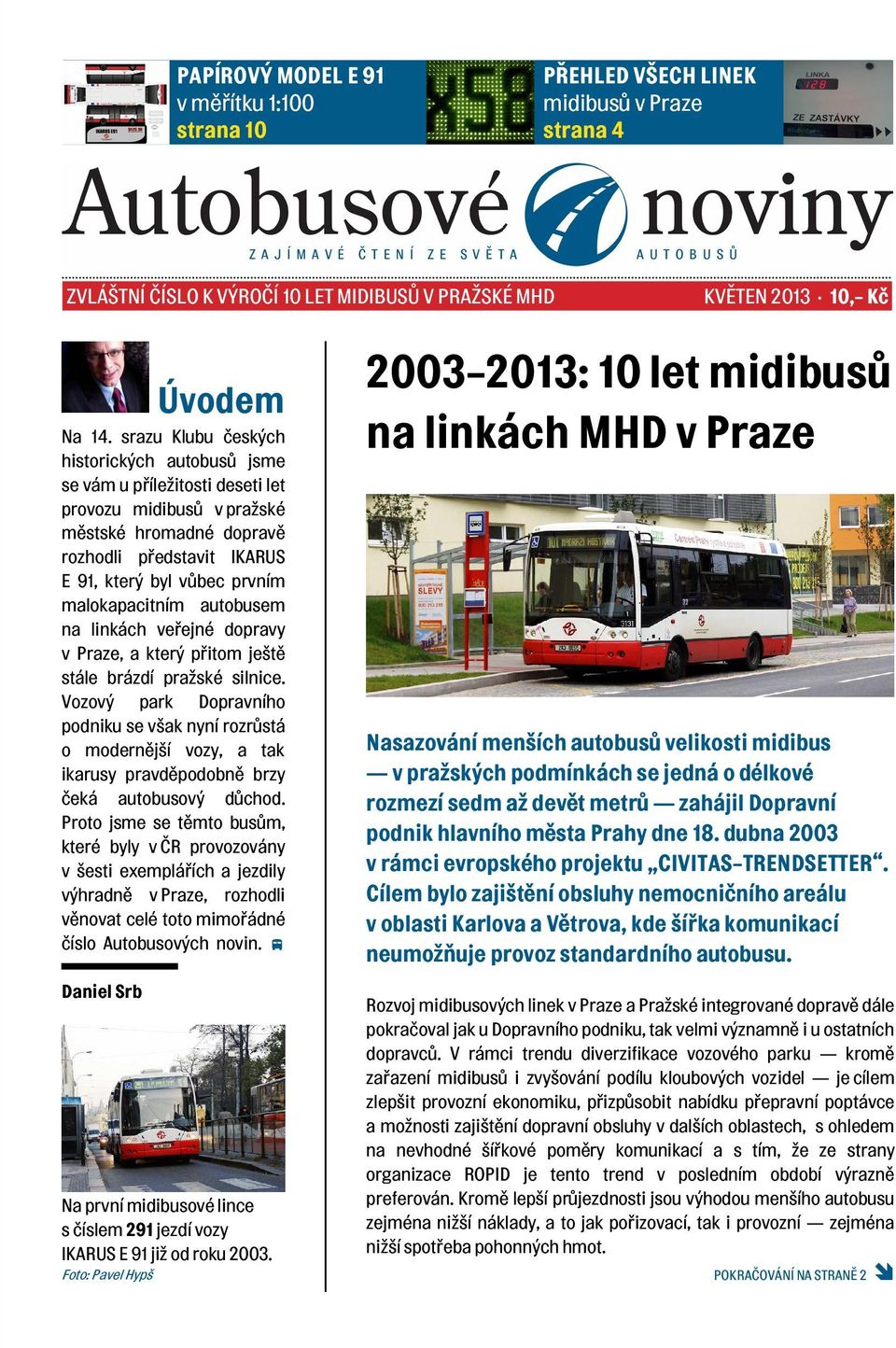 malokapacitním autobusem na linkách veřejné dopravy v Praze, a který přitom ještě stále brázdí pražské silnice.