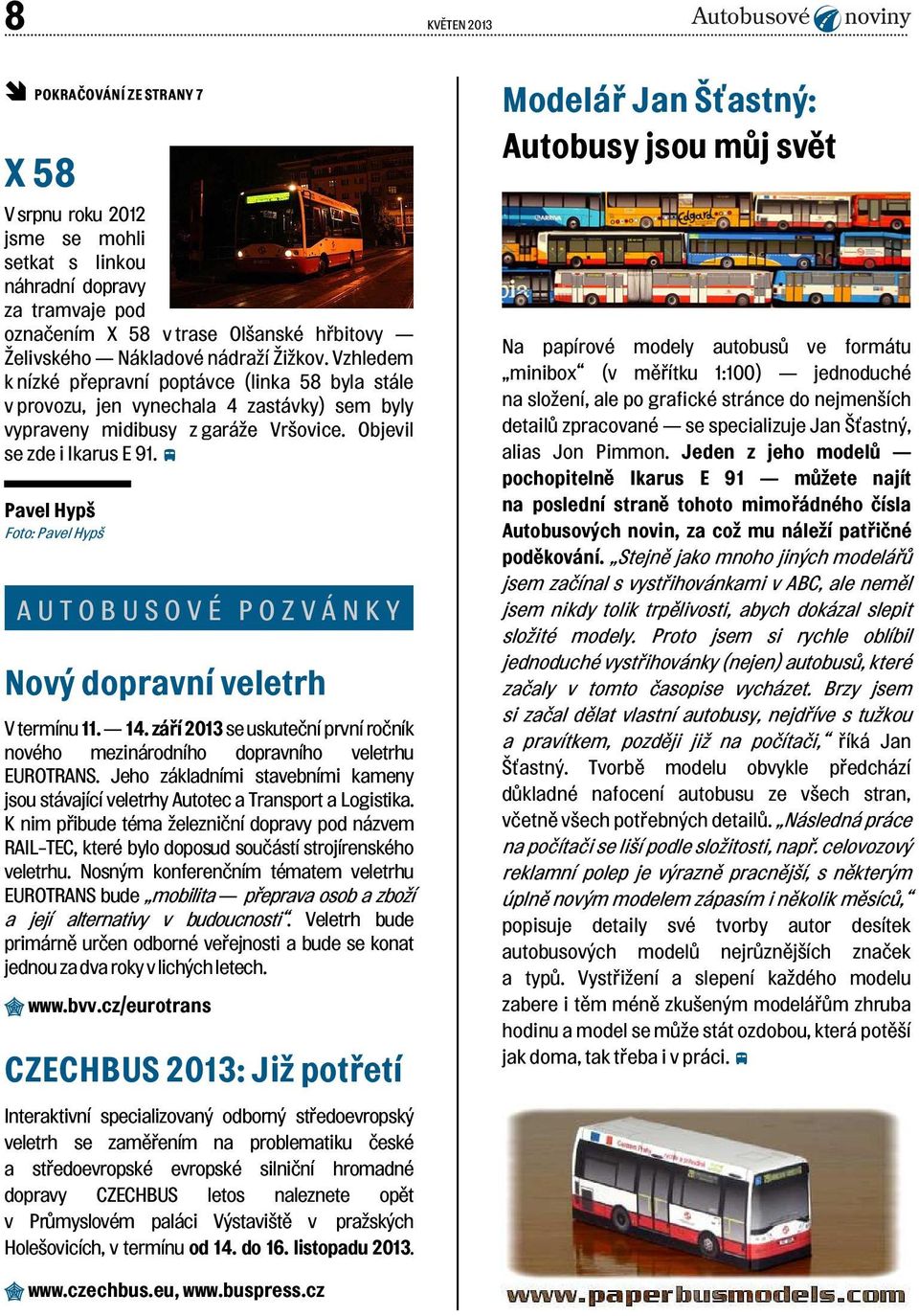 Objevil se zde i Ikarus E 91. Pavel Hypš AUTOBUSOVÉ POZVÁNKY Nový dopravní veletrh V termínu 11. 14. září 2013 se uskuteční první ročník nového mezinárodního dopravního veletrhu EUROTRANS.