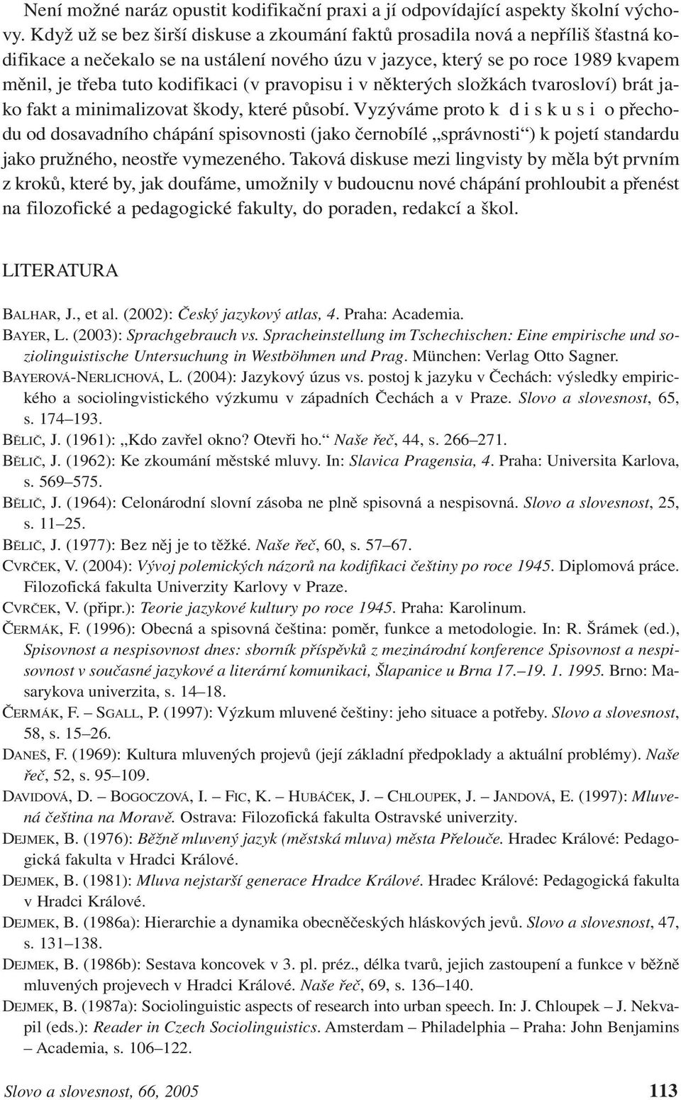 (v pravopisu i v některých složkách tvarosloví) brát jako fakt a minimalizovat škody, které působí.