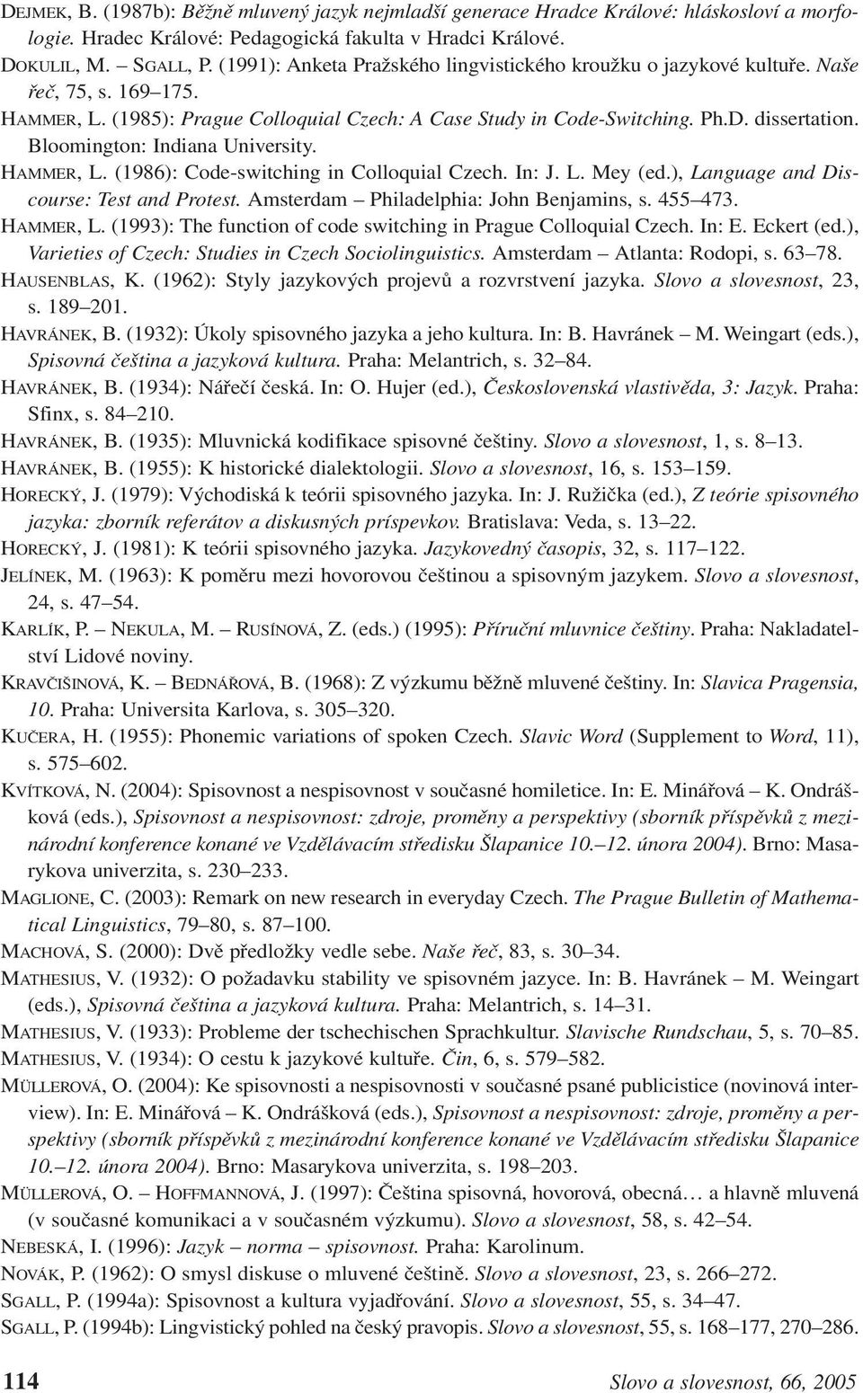 Bloomington: Indiana University. HAMMER, L. (1986): Code-switching in Colloquial Czech. In: J. L. Mey (ed.), Language and Discourse: Test and Protest. Amsterdam Philadelphia: John Benjamins, s.