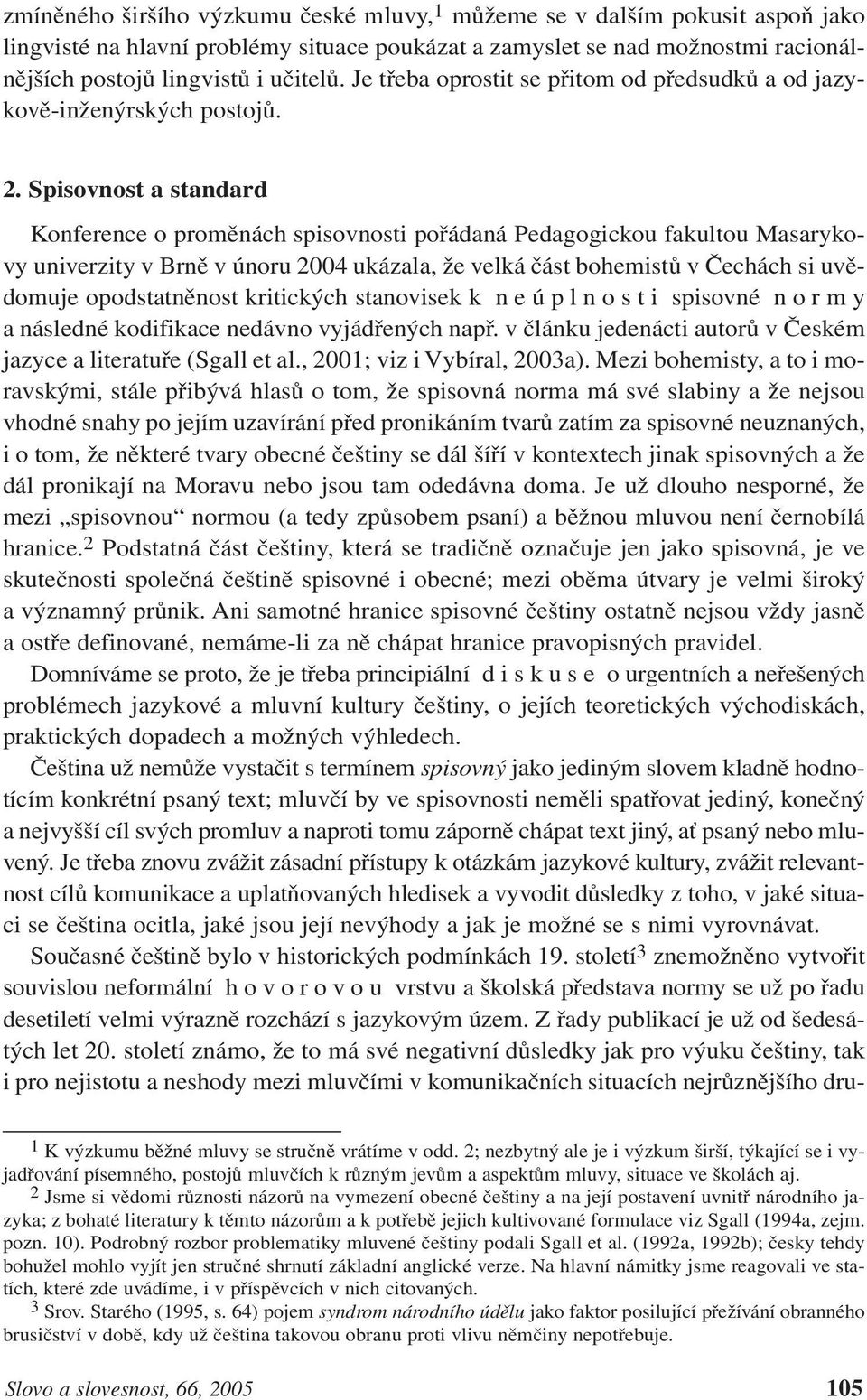 Spisovnost a standard Konference o proměnách spisovnosti pořádaná Pedagogickou fakultou Masarykovy univerzity v Brně v únoru 2004 ukázala, že velká část bohemistů v Čechách si uvědomuje