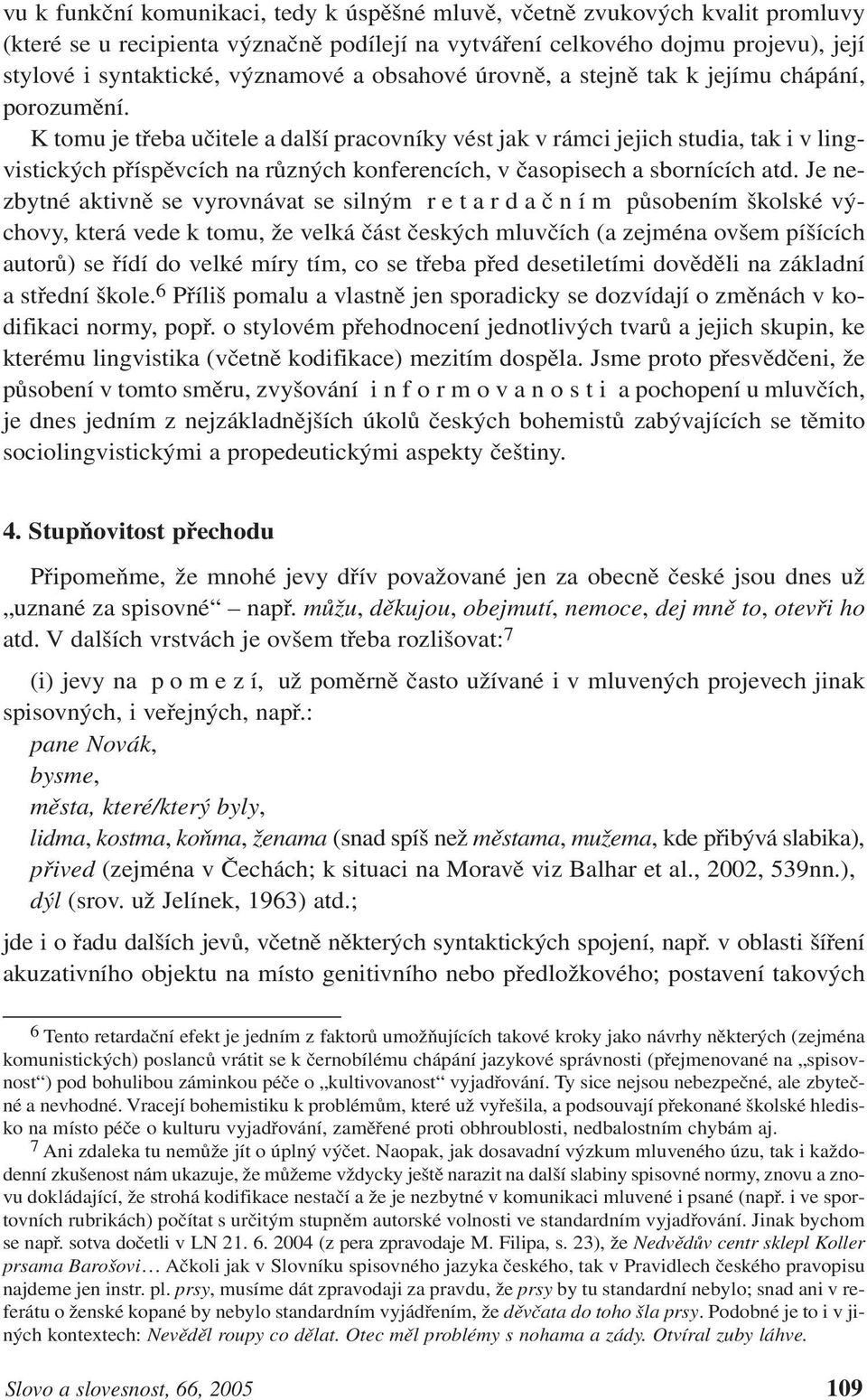 K tomu je třeba učitele a další pracovníky vést jak v rámci jejich studia, tak i v lingvistických příspěvcích na různých konferencích, v časopisech a sbornících atd.