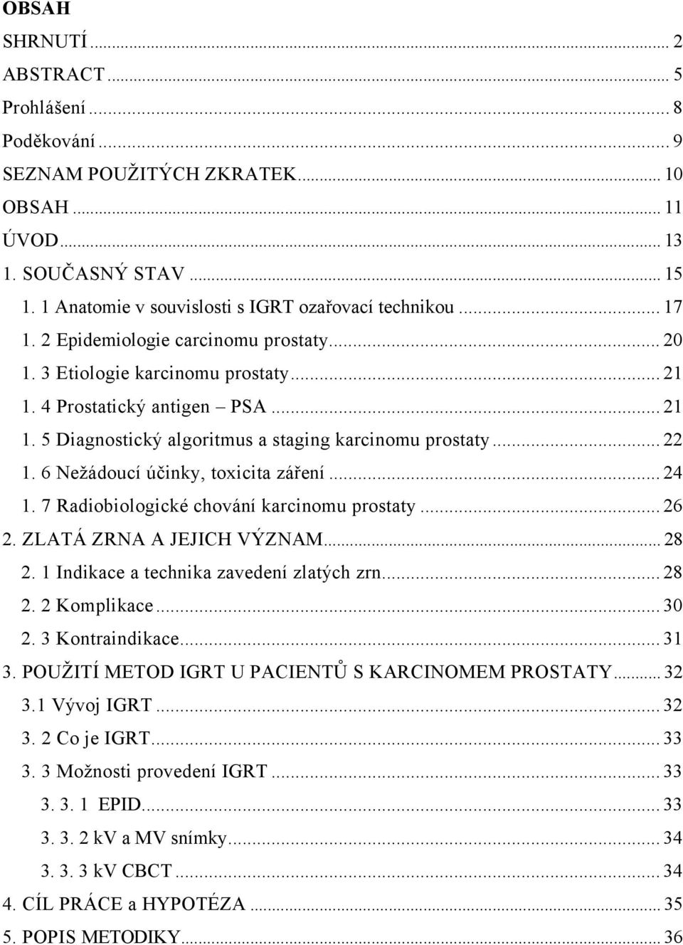 6 Nežádoucí účinky, toxicita záření... 24 1. 7 Radiobiologické chování karcinomu prostaty... 26 2. ZLATÁ ZRNA A JEJICH VÝZNAM... 28 2. 1 Indikace a technika zavedení zlatých zrn... 28 2. 2 Komplikace.