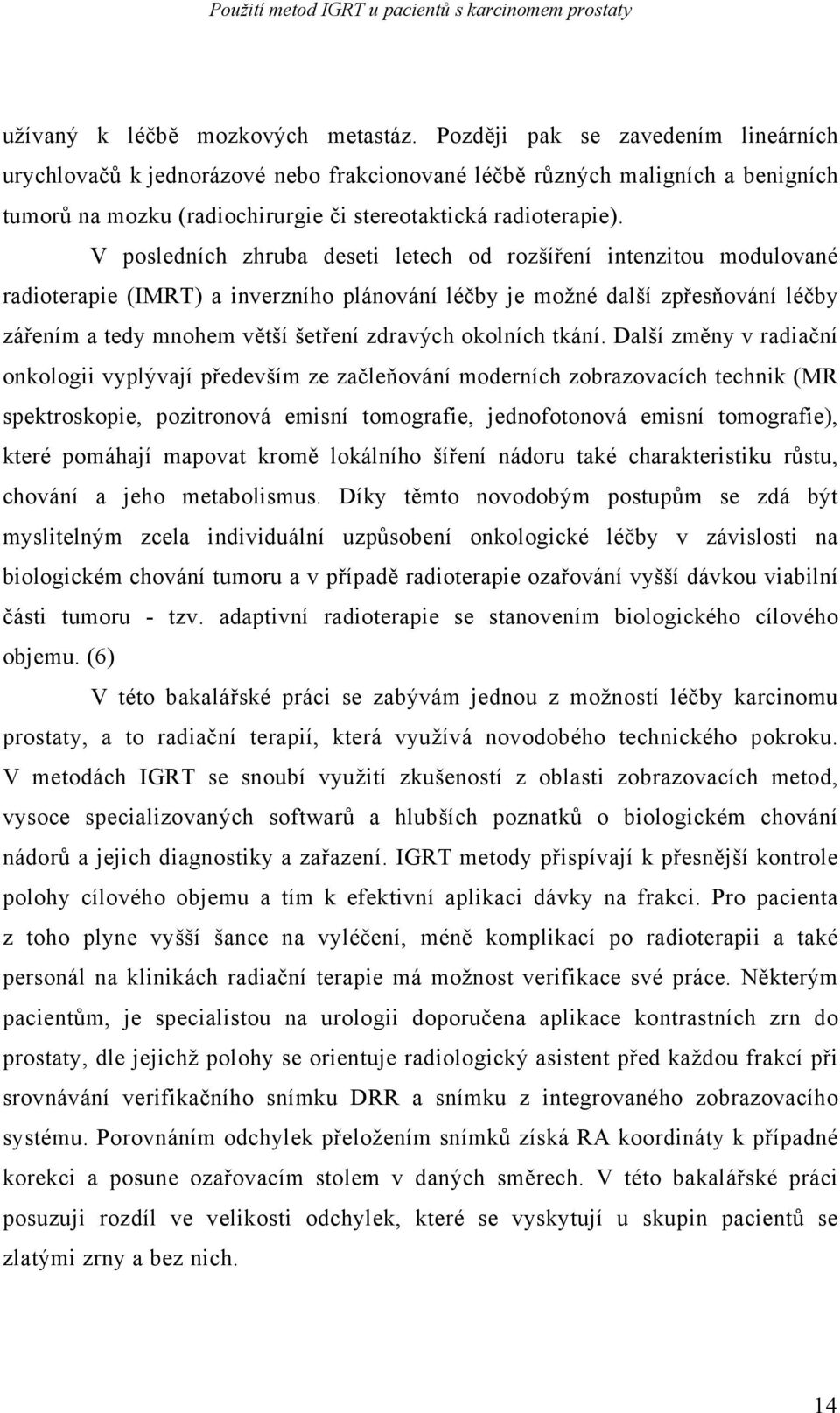 V posledních zhruba deseti letech od rozšíření intenzitou modulované radioterapie (IMRT) a inverzního plánování léčby je možné další zpřesňování léčby zářením a tedy mnohem větší šetření zdravých