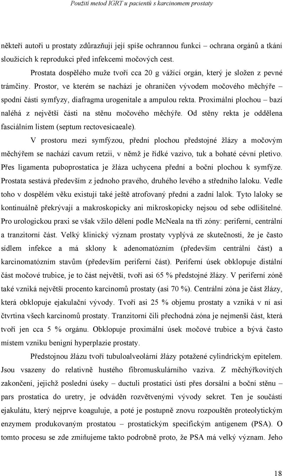 Prostor, ve kterém se nachází je ohraničen vývodem močového měchýře spodní částí symfyzy, diafragma urogenitale a ampulou rekta.