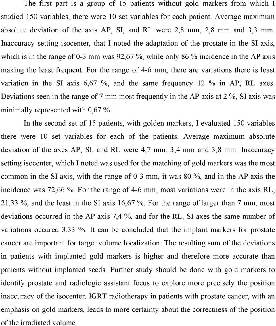 Inaccuracy setting isocenter, that I noted the adaptation of the prostate in the SI axis, which is in the range of 0-3 mm was 92,67 %, while only 86 % incidence in the AP axis making the least