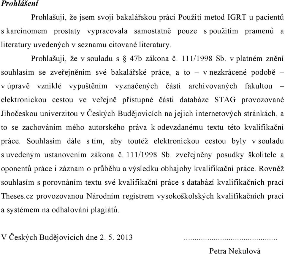 v platném znění souhlasím se zveřejněním své bakalářské práce, a to v nezkrácené podobě v úpravě vzniklé vypuštěním vyznačených částí archivovaných fakultou elektronickou cestou ve veřejně přístupné