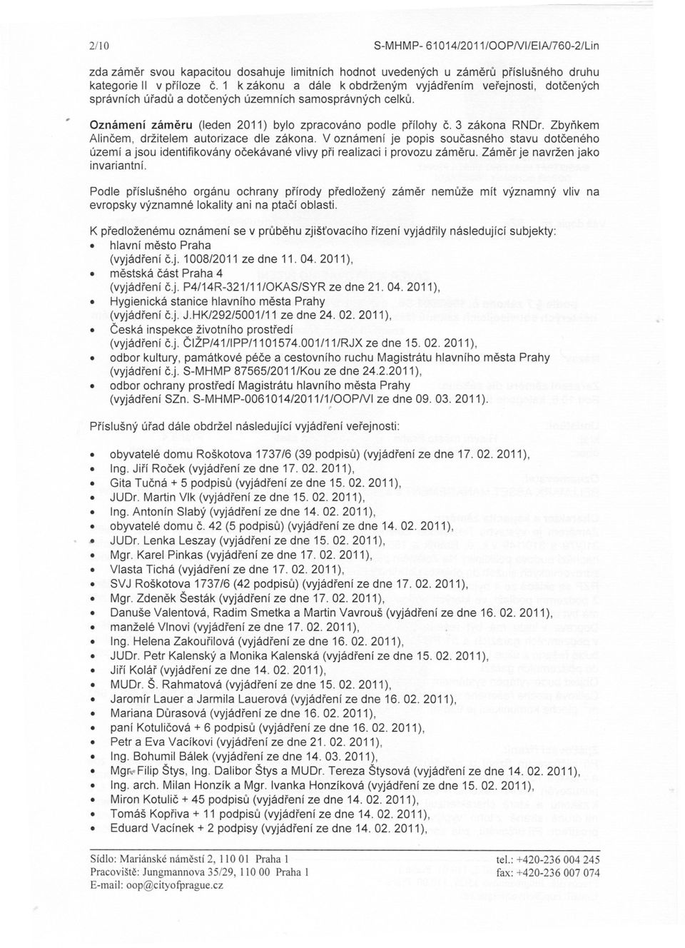 zákona V oznámení je popis soucasného stavu dotceného území a jsou identifikovány ocekávané vlivy pri realizaci i provozu zámeru Zámer je navržen jako invariantní Podle príslušného orgánu ochrany