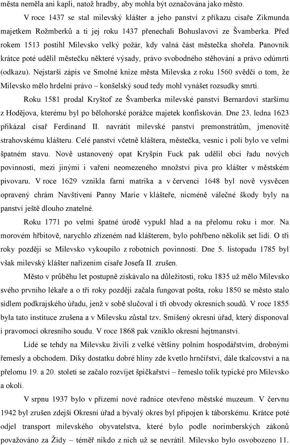 Před rokem 1513 postihl Milevsko velký požár, kdy valná část městečka shořela. Panovník krátce poté udělil městečku některé výsady, právo svobodného stěhování a právo odúmrti (odkazu).