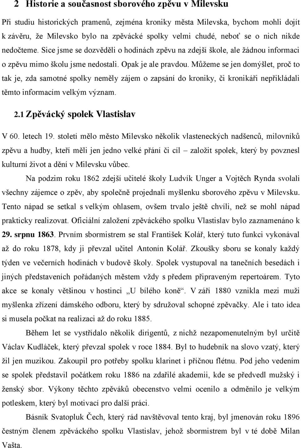 Můžeme se jen domýšlet, proč to tak je, zda samotné spolky neměly zájem o zapsání do kroniky, či kronikáři nepřikládali těmto informacím velkým význam. 2.1 Zpěvácký spolek Vlastislav V 60. letech 19.