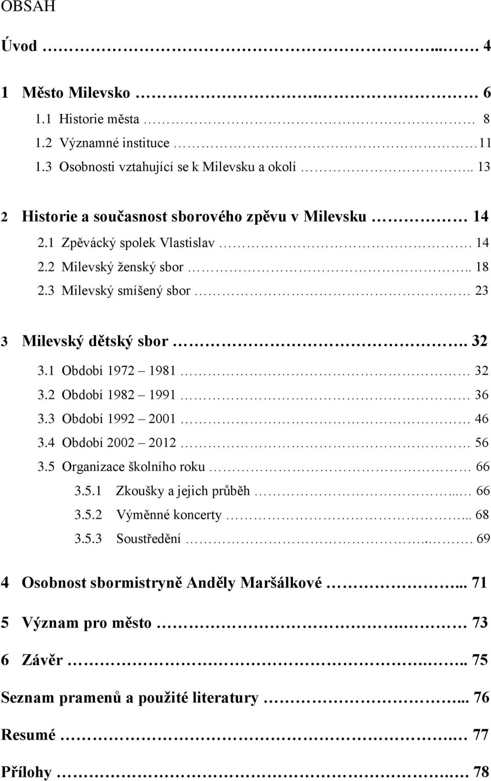 3 Milevský smíšený sbor 23 3 Milevský dětský sbor. 32 3.1 Období 1972 1981 32 3.2 Období 1982 1991 36 3.3 Období 1992 2001 46 3.4 Období 2002 2012 56 3.