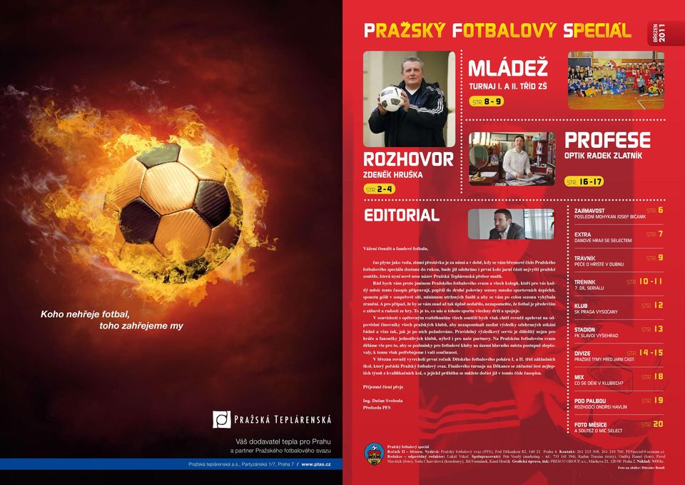 fotbalového speciálu dostane do rukou, bude již odehráno i první kolo jarní části nejvyšší pražské soutěže, která nyní nově nese název Pražská Teplárenská přebor mužů.