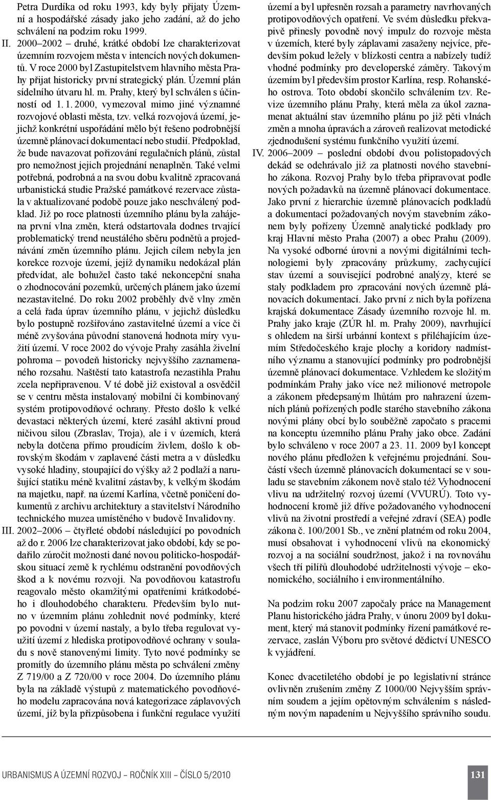 Územní plán sídelního útvaru hl. m. Prahy, který byl schválen s účinností od 1. 1. 2000, vymezoval mimo jiné významné rozvojové oblasti města, tzv.