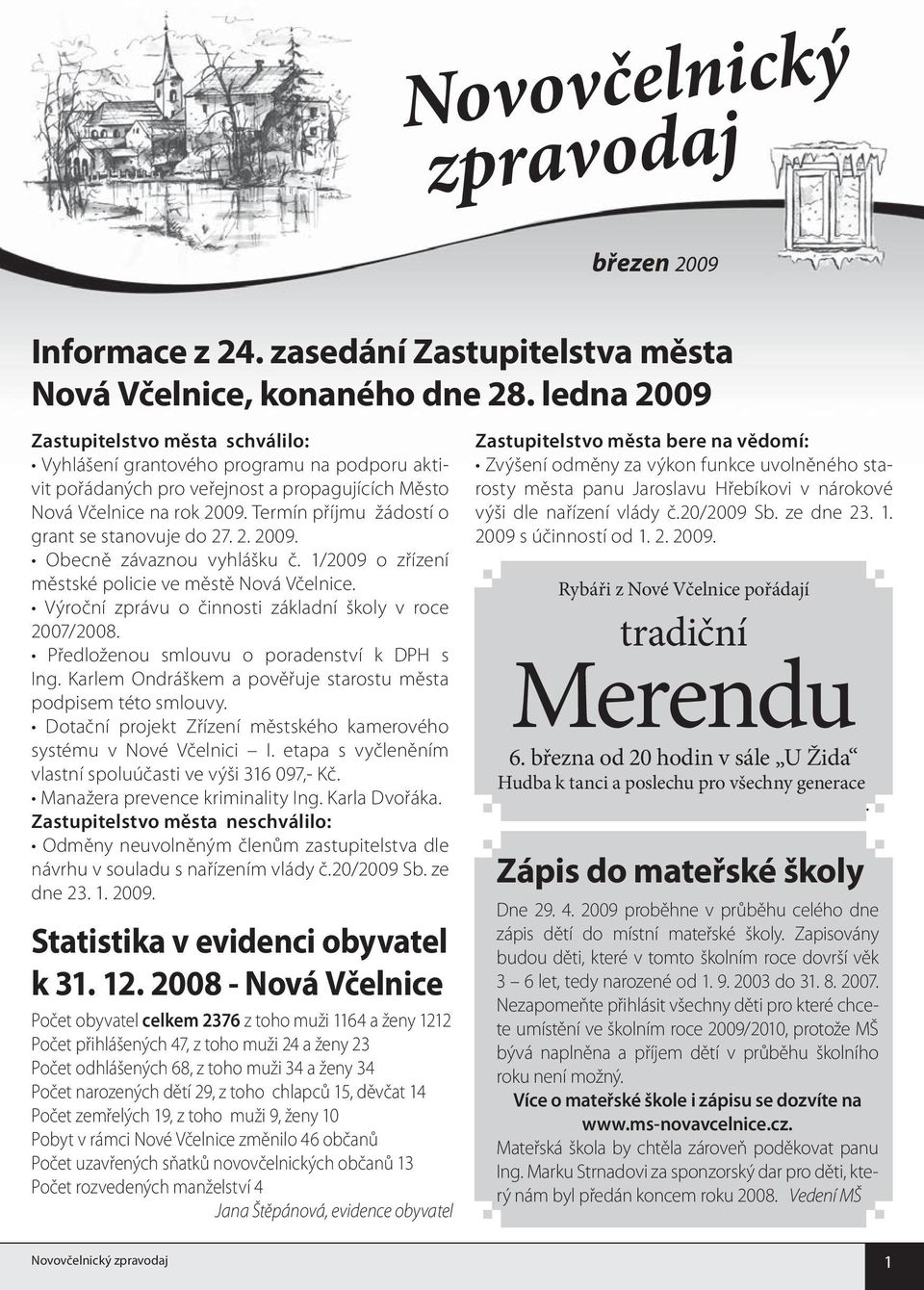 Termín příjmu žádostí o grant se stanovuje do 27. 2. 2009. Obecně závaznou vyhlášku č. 1/2009 o zřízení městské policie ve městě Nová Včelnice.