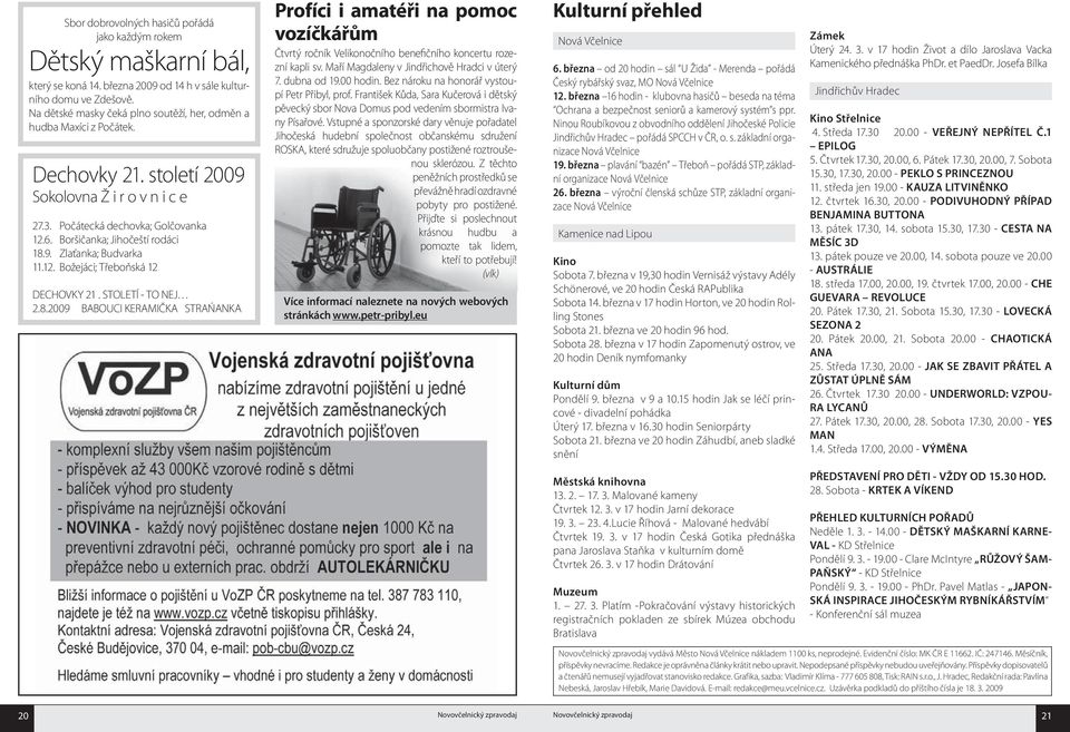 Boršičanka; Jihočeští rodáci 18.9. Zlaťanka; Budvarka 11.12. Božejáci; Třeboňská 12 DECHOVKY 21. STOLETÍ - TO NEJ 2.8.2009 BABOUCI KERAMIČKA STRAŃANKA Profíci i amatéři na pomoc vozíčkářům Čtvrtý ročník Velikonočního benefičního koncertu rozezní kapli sv.