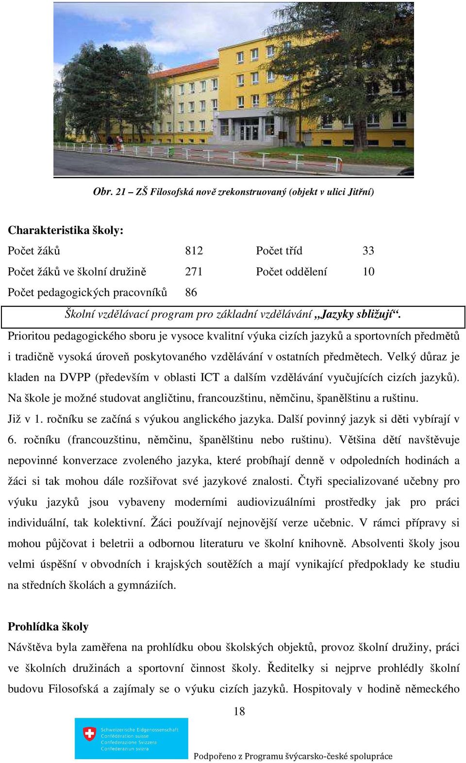 Prioritou pedagogického sboru je vysoce kvalitní výuka cizích jazyků a sportovních předmětů i tradičně vysoká úroveň poskytovaného vzdělávání v ostatních předmětech.