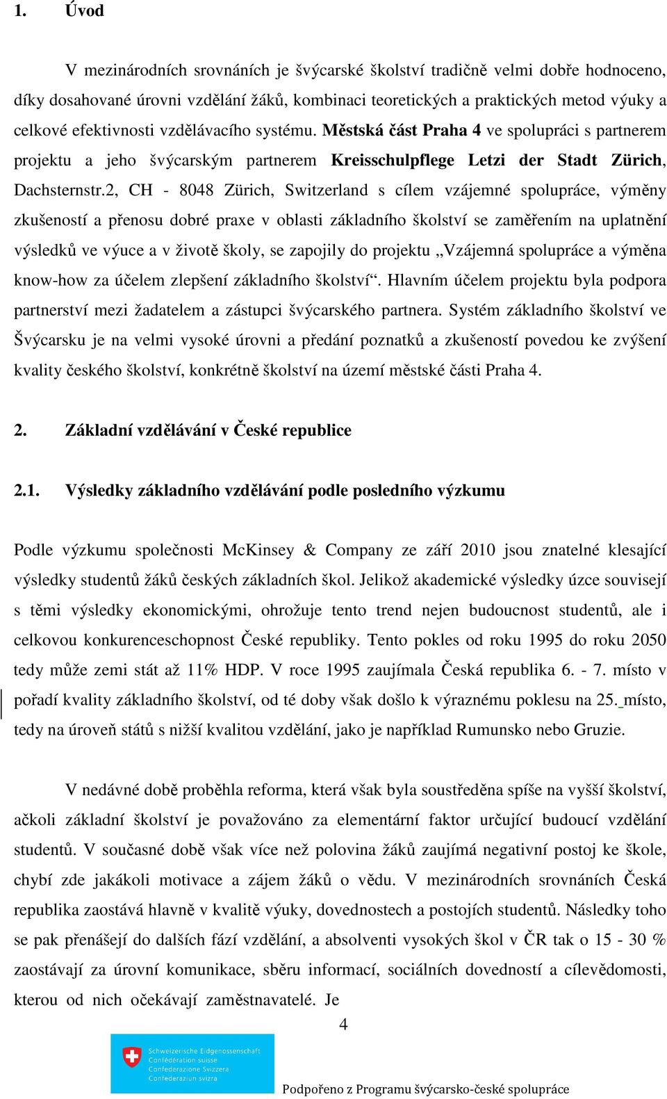 2, CH - 8048 Zürich, Switzerland s cílem vzájemné spolupráce, výměny zkušeností a přenosu dobré praxe v oblasti základního školství se zaměřením na uplatnění výsledků ve výuce a v životě školy, se