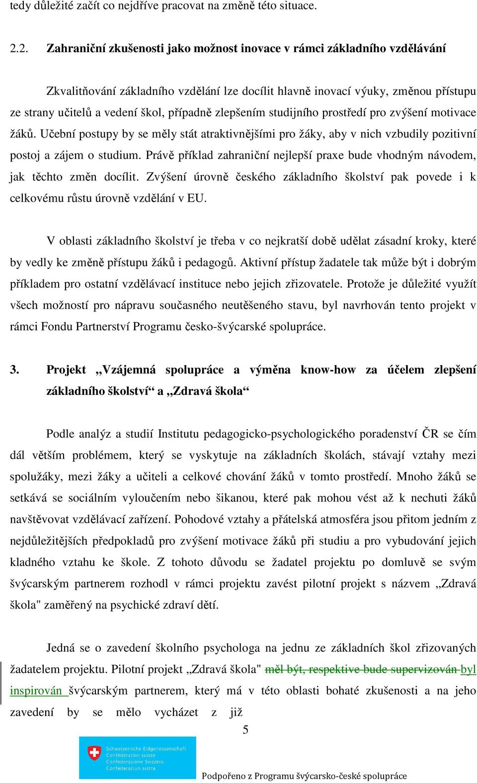 případně zlepšením studijního prostředí pro zvýšení motivace žáků. Učební postupy by se měly stát atraktivnějšími pro žáky, aby v nich vzbudily pozitivní postoj a zájem o studium.