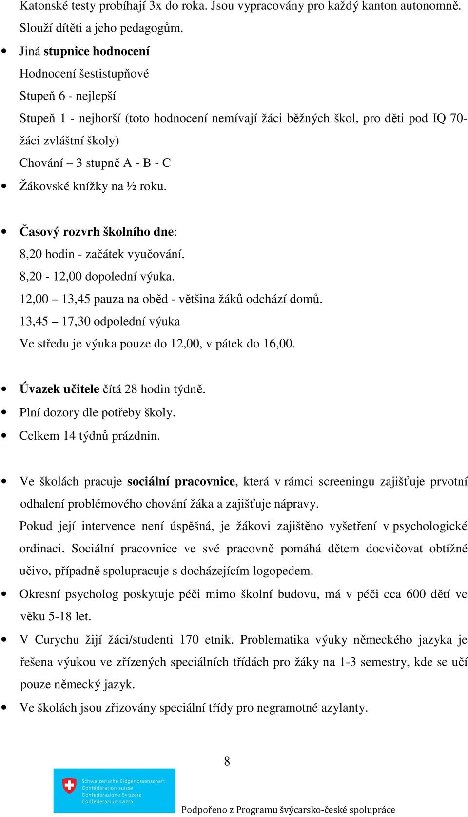 Žákovské knížky na ½ roku. Časový rozvrh školního dne: 8,20 hodin - začátek vyučování. 8,20-12,00 dopolední výuka. 12,00 13,45 pauza na oběd - většina žáků odchází domů.