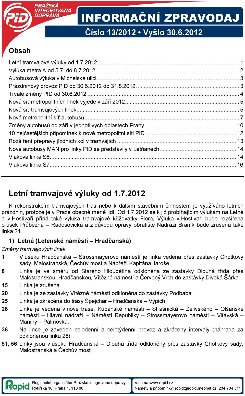 .. 5 Nová metropolitní síť autobusů... 7 Změny autobusů od září v jednotlivých oblastech Prahy... 10 10 nejčastějších připomínek k nové metropolitní síti PID.