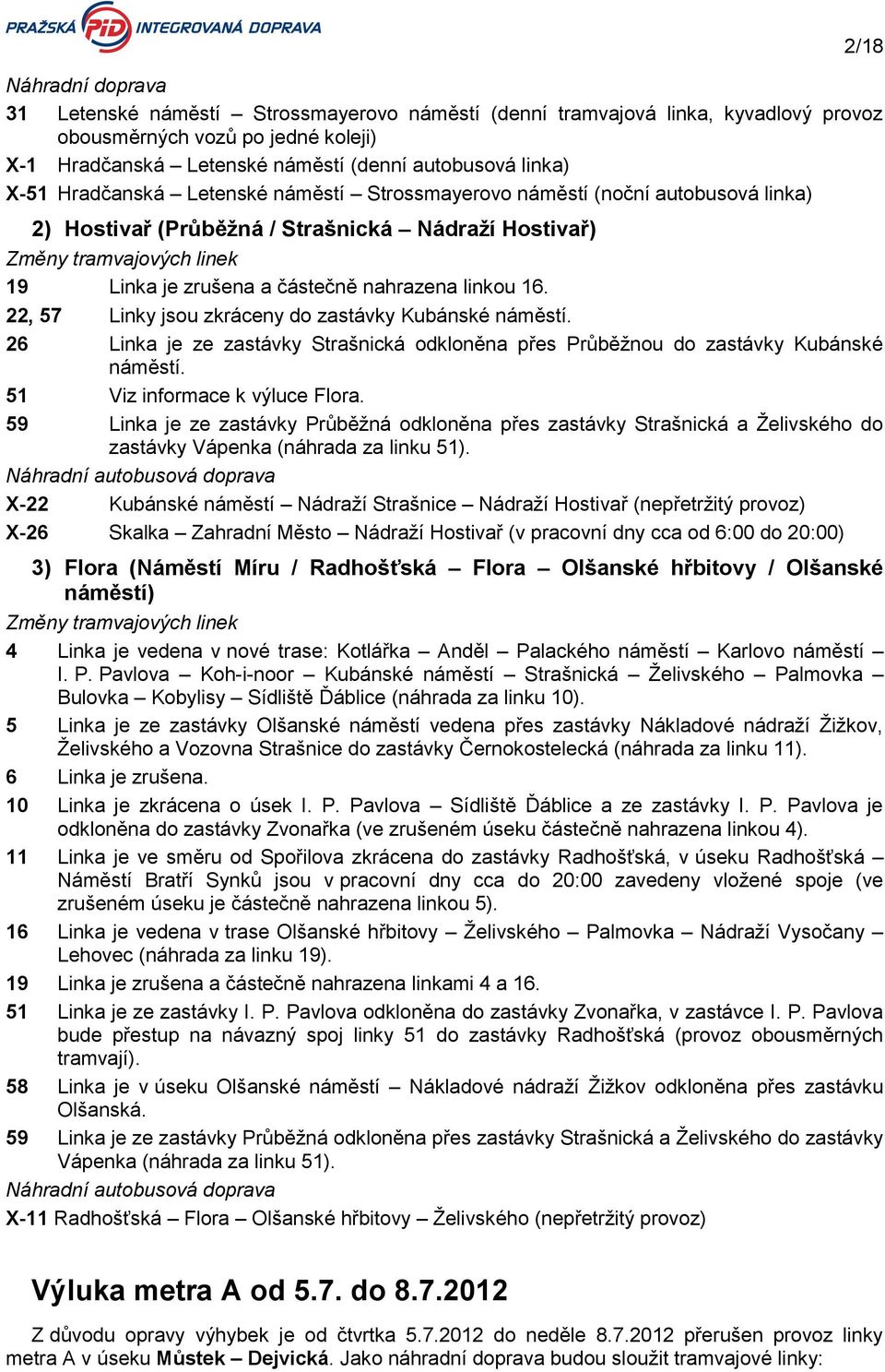 linkou 16. 22, 57 Linky jsou zkráceny do zastávky Kubánské náměstí. 26 Linka je ze zastávky Strašnická odkloněna přes Průběžnou do zastávky Kubánské náměstí. 51 Viz informace k výluce Flora.