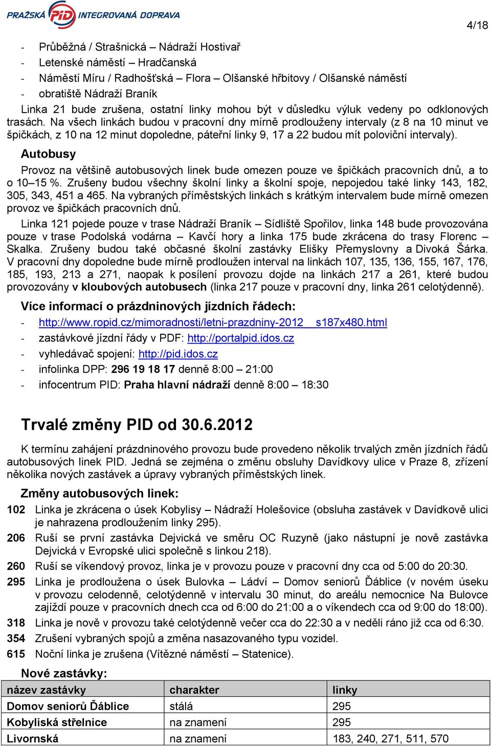 Na všech linkách budou v pracovní dny mírně prodlouženy intervaly (z 8 na 10 minut ve špičkách, z 10 na 12 minut dopoledne, páteřní linky 9, 17 a 22 budou mít poloviční intervaly).