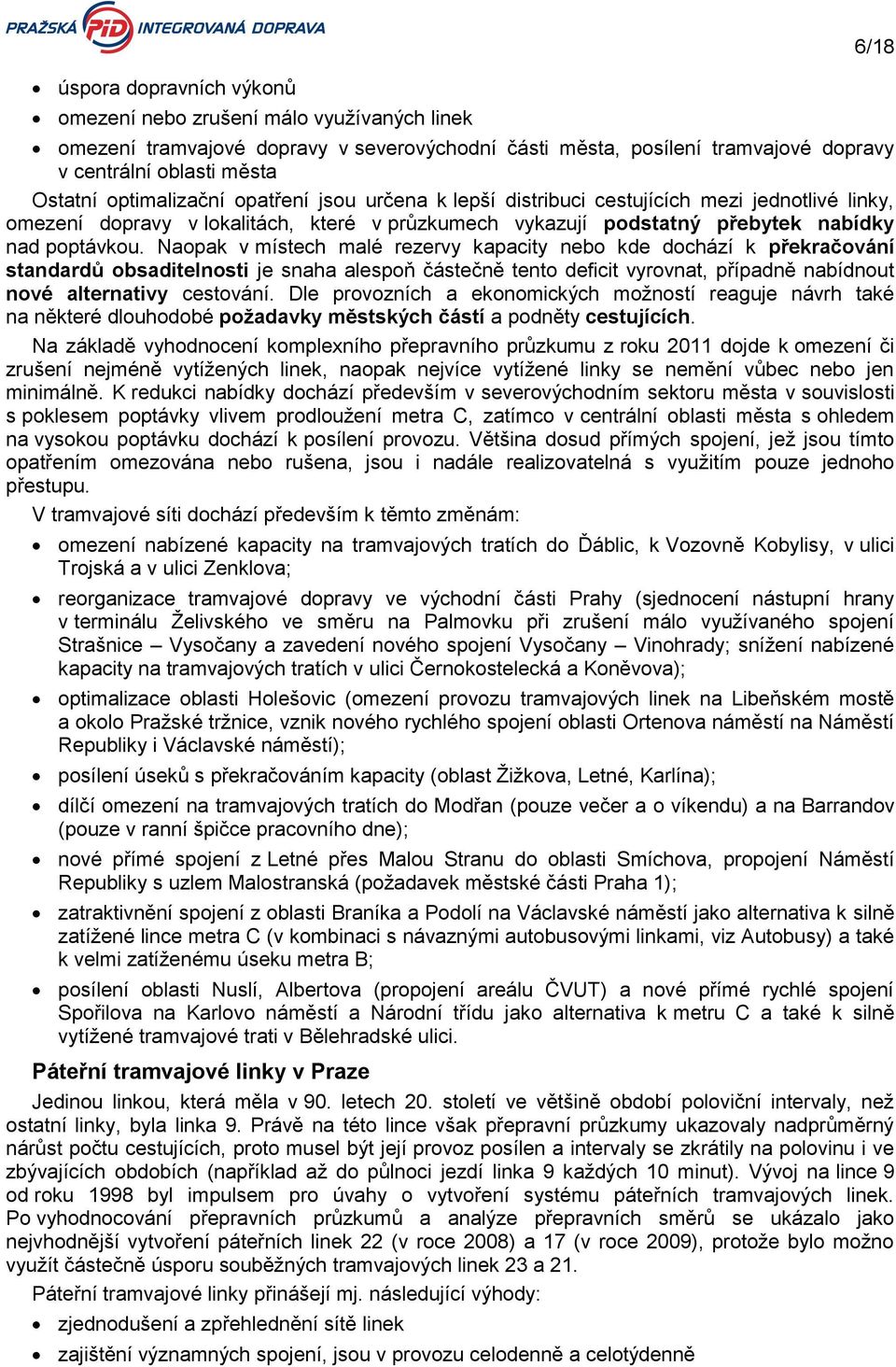 Naopak v místech malé rezervy kapacity nebo kde dochází k překračování standardů obsaditelnosti je snaha alespoň částečně tento deficit vyrovnat, případně nabídnout nové alternativy cestování.