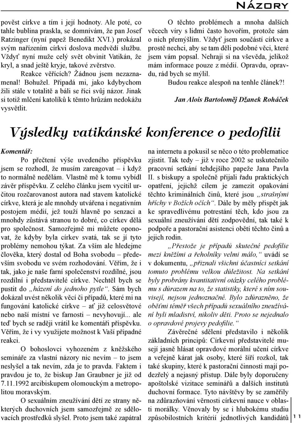 Připadá mi, jako kdybychom žili stále v totalitě a báli se říci svůj názor. Jinak si totiž mlčení katolíků k těmto hrůzám nedokážu vysvětlit.