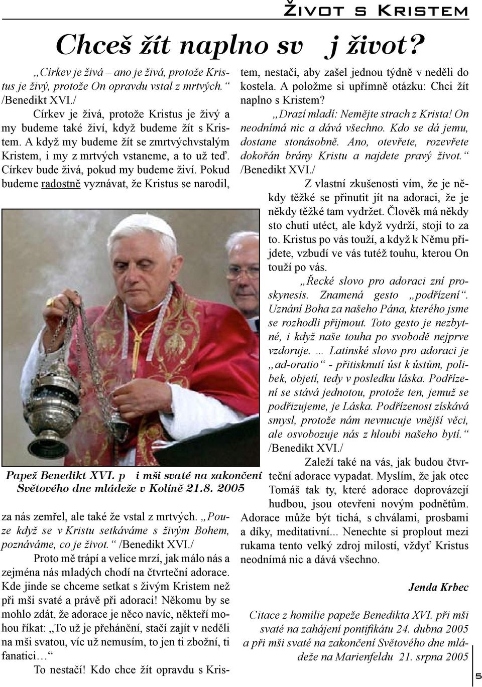 Církev bude živá, pokud my budeme živí. Pokud budeme radostně vyznávat, že Kristus se narodil, Papež Benedikt XVI. při mši svaté na zakončení Světového dne mládeže v Kolíně 21.8.