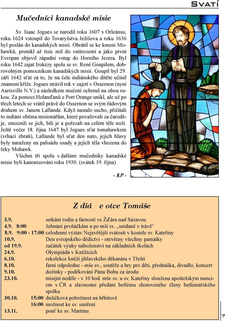 René Goupilem, dobrovolným pomocníkem kanadských misií. Goupil byl 29. září 1642 sťat za to, že na čele indiánského dítěte učinil znamení kříže.